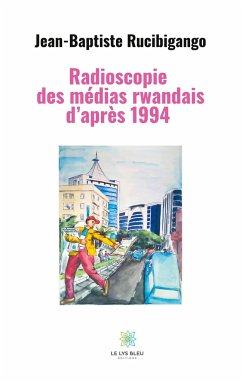 Radioscopie des médias rwandais d'après 1994 - Rucibigango, Jean-Baptiste