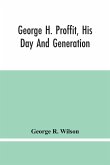 George H. Proffit, His Day And Generation