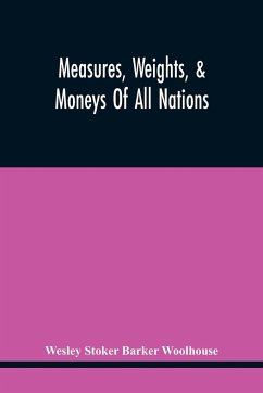 Measures, Weights, & Moneys Of All Nations, And An Analysis Of The Christian, Hebrew, And Mahometan Calendars - Stoker Barker Woolhouse, Wesley