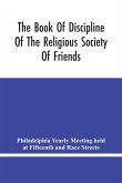 The Book Of Discipline Of The Religious Society Of Friends ; Christian Practice, Business Procedure
