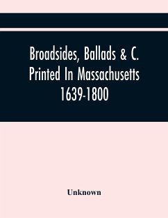 Broadsides, Ballads &C. Printed In Massachusetts 1639-1800 - Unknown