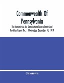 Commonwealth Of Pennsylvania; The Commission On Consititutional Amendment And Revision Report No. 1 Wednesday, December 10, 1919