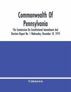 Commonwealth Of Pennsylvania; The Commission On Consititutional Amendment And Revision Report No. 1 Wednesday, December 10, 1919 - Unknown