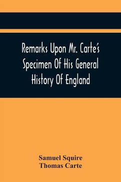 Remarks Upon Mr. Carte'S Specimen Of His General History Of England - Carte, Thomas; Squire, Samuel
