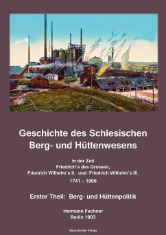 Geschichte des Schlesischen Berg- und Hüttenwesens in der Zeit 1741 bis 1806; History of Silesian Mining and Metallurgy 1741-1806. - Fechner, Hermann Adolph