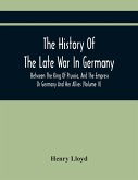 The History Of The Late War In Germany, Between The King Of Prussia, And The Empress Or Germany And Her Allies (Volume Ii)