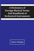 A Dictionary Of Foreign Musical Terms And Handbook Of Orchestral Instruments