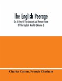 The English Peerage; Or, A View Of The Ancient And Present State Of The English Nobility (Volume I)