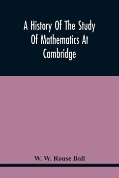 A History Of The Study Of Mathematics At Cambridge - W. Rouse Ball, W.