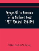 Voyages Of The Columbia To The Northwest Coast 1787-1790 And 1790-1793