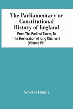 The Parliamentary Or Constitutional History Of England, From The Earliest Times, To The Restoration Of King Charles Ii (Volume Viii) - Hands, Several