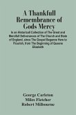 A Thankfull Remembrance Of Gods Mercy. In An Historicall Collection Of The Great And Mercifull Deliverances Of The Church And State Of England, Since The Gospel Beganne Here To Flourish, From The Beginning Of Queene Elizabeth
