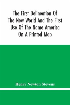 The First Delineation Of The New World And The First Use Of The Name America On A Printed Map; An Analytical Comparison Of Three Maps For Each Of Which Priority Of Representation Has Been Claimed (Two With Name America And One Without) With An Argument Te - Newton Stevens, Henry