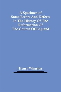 A Specimen Of Some Errors And Defects In The History Of The Reformation Of The Church Of England - Wharton, Henry