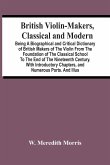 British Violin-Makers, Classical And Modern; Being A Biographical And Critical Dictionary Of British Makers Of The Violin From The Foundation Of The Classical School To The End Of The Nineteenth Century. With Introductory Chapters, And Numerous Ports. And