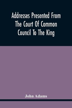 Addresses Presented From The Court Of Common Council To The King, On His Majesty'S Accession To The Throne - Adams, John