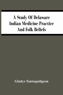 A Study Of Delaware Indian Medicine Practice And Folk Beliefs - Tantaquidgeon, Gladys