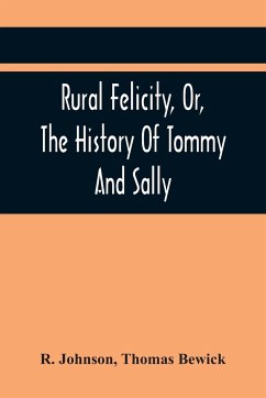 Rural Felicity, Or, The History Of Tommy And Sally - Johnson, R.; Bewick, Thomas