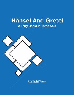 Hänsel And Gretel; A Fairy Opera In Three Acts - Wette, Adelheid