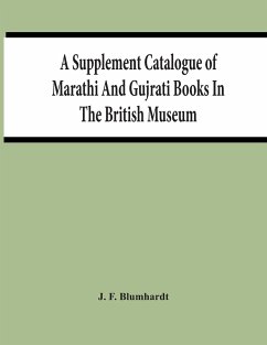 A Supplement Catalogue Of Marathi And Gujrati Books In The British Museum - F. Blumhardt, J.