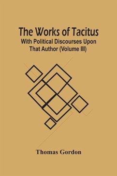 The Works Of Tacitus; With Political Discourses Upon That Author (Volume Iii) - Gordon, Thomas