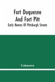Fort Duquesne And Fort Pitt; Early Names Of Pittsburgh Streets