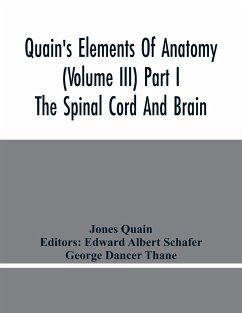 Quain'S Elements Of Anatomy (Volume Iii) Part I The Spinal Cord And Brain - Quain, Jones