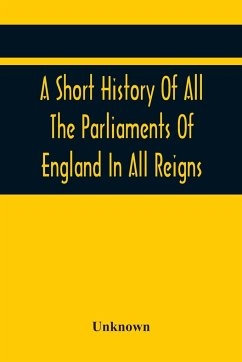 A Short History Of All The Parliaments Of England In All Reigns - Unknown