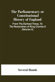 The Parliamentary Or Constitutional History Of England, From The Earliest Times, To The Restoration Of King Charles Ii (Volume V)