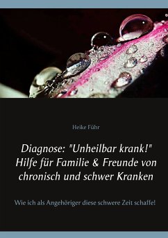 Diagnose: "Unheilbar krank!" Hilfe für Familie & Freunde von chronisch und schwer Kranken (eBook, ePUB)