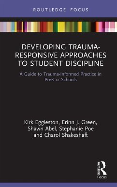Developing Trauma-Responsive Approaches to Student Discipline (eBook, ePUB) - Eggleston, Kirk; Green, Erinn J.; Abel, Shawn; Poe, Stephanie; Shakeshaft, Charol