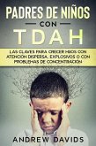 Padres de Niños con TDAH: Las Claves para Crecer Hijos con Atención Dispersa, Explosivos o con Problemas de Concentración (eBook, ePUB)