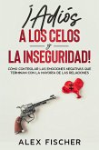 ¡Adiós a los Celos y la Inseguridad!: Cómo Controlar las Emociones Negativas que Terminan con la Mayoría de las Relaciones (eBook, ePUB)