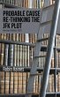 PROBABLE CAUSE RE-THINKING THE JFK PLOT... - Bild 1