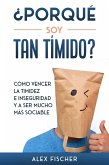 ¿Porqué soy Tan Tímido?: Cómo Vencer la Timidez e Inseguridad y a Ser Mucho más Sociable (eBook, ePUB)