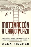 Motivación a Largo Plazo: Cómo Lograr Siempre los Objetivos que te Propongas y Obtener lo que Quieres (eBook, ePUB)