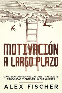 Cover Motivación a Largo Plazo: Cómo Lograr Siempre los Objetivos que te Propongas y Obtener lo que Quieres (eBook, ePUB)