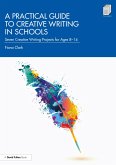 A Practical Guide to Creative Writing in Schools (eBook, PDF) A Practical Guide to Creative Writing in Schools (eBook, PDF)