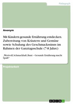 Mit Kindern gesunde Ernährung entdecken. Zubereitung von Kräutern und Gemüse sowie Schulung des Geschmackssinns im Rahmen der Ganztagsschule (7-8 Jahre) (eBook, PDF)