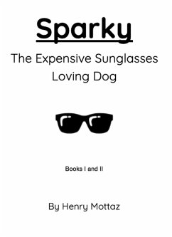 Sparky: The Expensive Sunglasses Loving Dog (Sparky Books, #1) (eBook, ePUB) - Mottaz, Henry