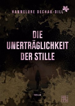 Die Unerträglichkeit der Stille - Dechau-Dill, Hannelore