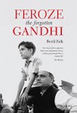 Feroze The Forgotten Gandhi (eBook, ePUB) Feroze The Forgotten Gandhi (eBook, ePUB)