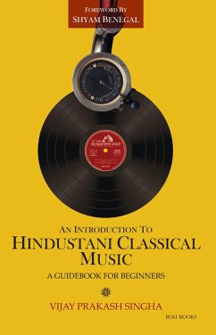 An Introduction to Hindustani Classical Music: A Beginners Guide (eBook, ePUB) - Singha, Vijay Prakash