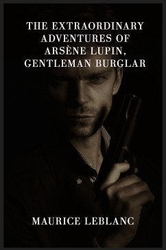 The Extraordinary Adventures Of Arsène Lupin, Gentleman Burglar (eBook, ePUB)