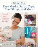 Sewing Face Masks, Scrub Caps, Arm Slings, and More (eBook, ePUB) Sewing Face Masks, Scrub Caps, Arm Slings, and More (eBook, ePUB)