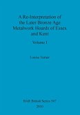 A Re-Interpretation of the Later Bronze Age Metalwork Hoards of Essex and Kent, Volume I