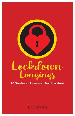 Lockdown Longings: 10 Stories of Love and Recollections (eBook, ePUB) - Dutta-Asane, Sucharita; Patri, Ajay; Mehra, Gargi; Houldsworth, Lawrence; Gupta, Malini; Banka, Kanishq; Mishra, Rajni; Bhagat, Pragya; Singh, Amit; Grover, Purva