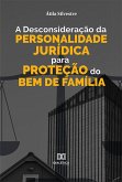 A Desconsideração da Personalidade Jurídica para Proteção do Bem de Família (eBook, ePUB)