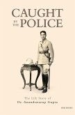 Caught By The Police: The Life Story of Dr Anandswarup Gupta (eBook, ePUB) Caught By The Police: The Life Story of Dr Anandswarup Gupta (eBook, ePUB)