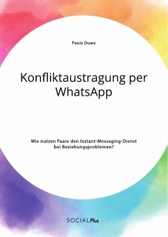 Konfliktaustragung per WhatsApp. Wie nutzen Paare den Instant-Messaging-Dienst bei Beziehungsproblemen? - Duwe, Paula